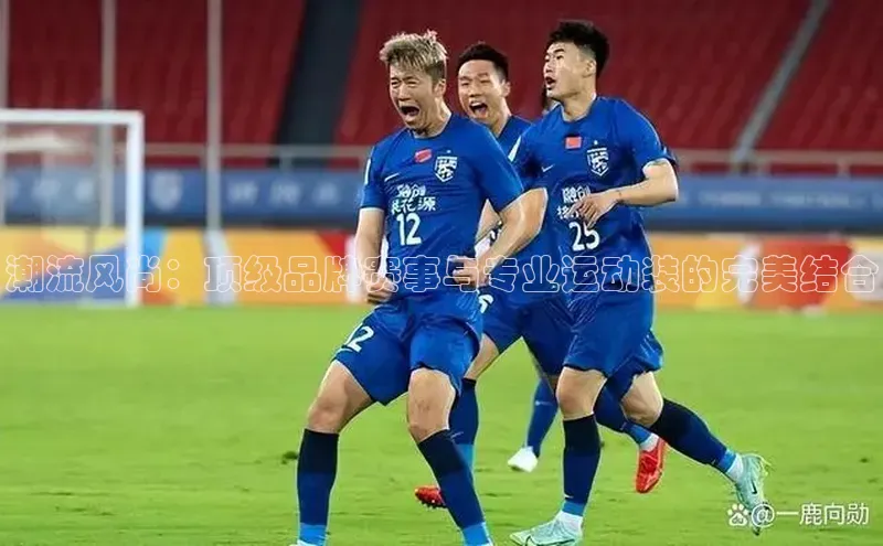 8868体育登陆入口百度百聘潮流风尚：顶级品牌赛事与专业运动装的完美结合