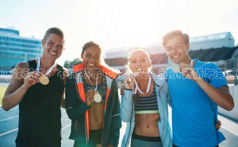 巅峰对决：不同赛事中的顶尖运动员分析与竞速