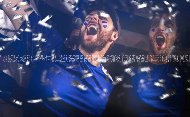 飞跃未来：公司运动赛事策划方案的创新策略与执行计划