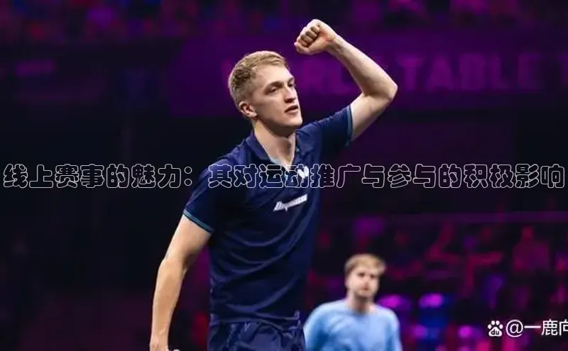 线上赛事的魅力：其对运动推广与参与的积极影响