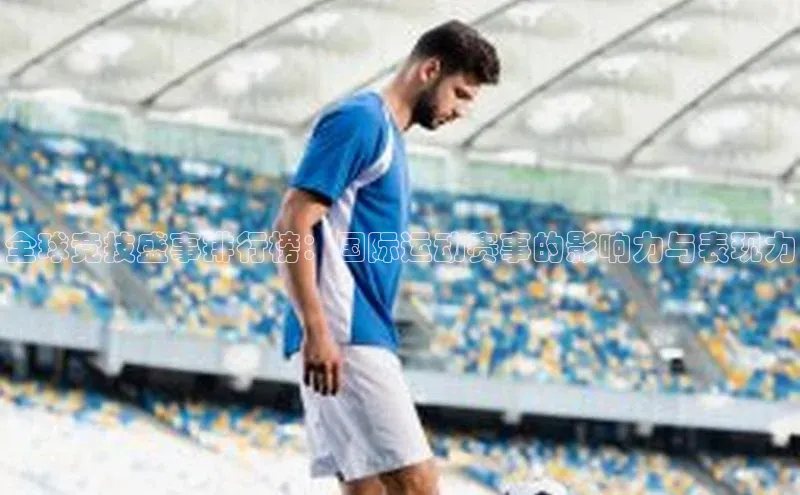 全球竞技盛事排行榜：国际运动赛事的影响力与表现力