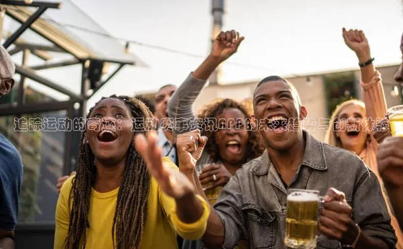 追踪运动的奇迹：运动赛事资讯APP的未来趋势与创新体验