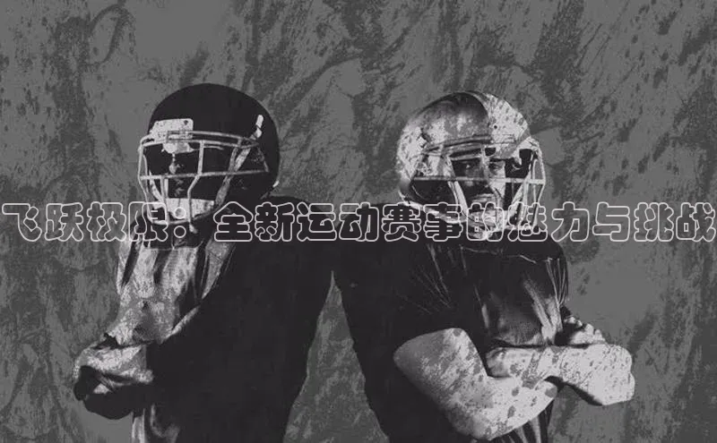 飞跃极限：全新运动赛事的魅力与挑战