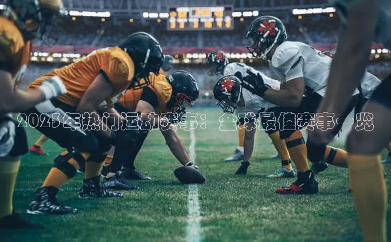 2023年热门运动赛事：全球最佳赛事一览