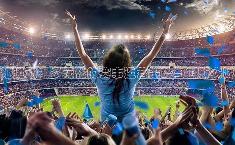 汇运动：多元化的赛事运营策略与创新实践