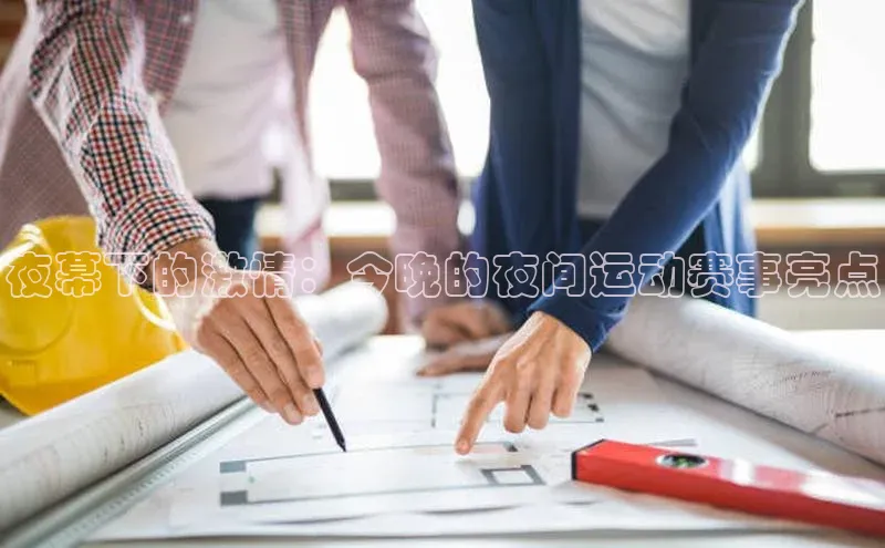 夜幕下的激情：今晚的夜间运动赛事亮点