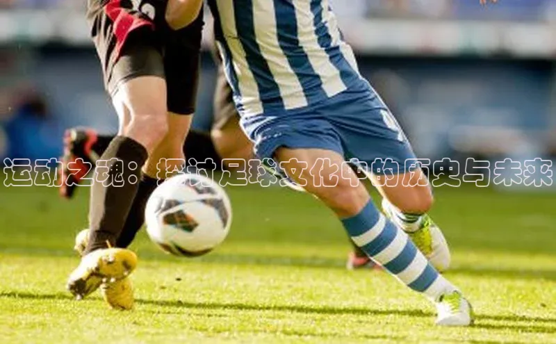 运动之魂：探讨足球文化中的历史与未来