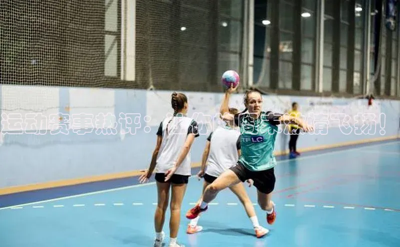 运动赛事热评：让你的周末激情飞扬！