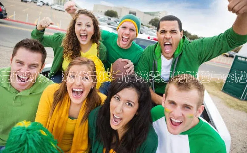 竞速对决：现代竞技与传统赛事的碰撞与交融