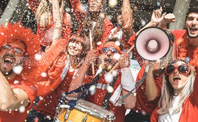 荣耀落幕：回顾2023年各大运动赛事精彩瞬间