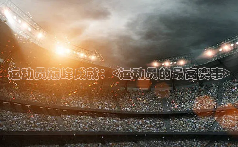 运动员巅峰成就：<运动员的最高赛事>